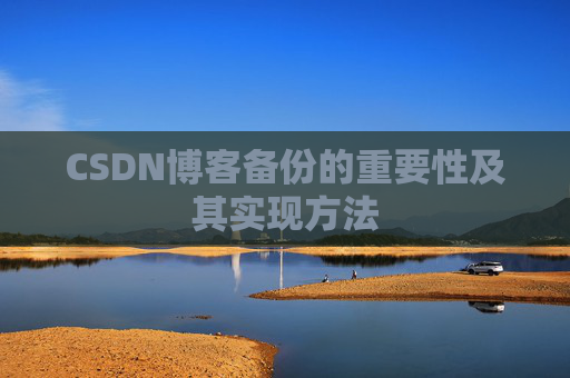 CSDN博客备份的重要性及其实现方法