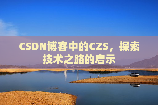 CSDN博客中的CZS，探索技术之路的启示